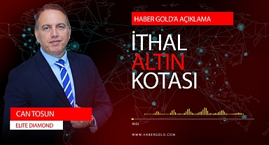 Elite Diamond Yönetim Kurulu Başkanı Can Tosun'dan İthal Altın Kotasıyla İlgili Açıklama