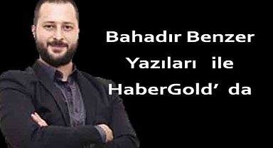 MütaderBaşkanı Bahadır Benzer Yazıları ile Habergold'da...